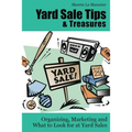 Yard Sale Tips and Treasures: Organizing, Marketing and What to Look for at Yard Sales: Tips on yard sale pricing and what to put on yard sale signs