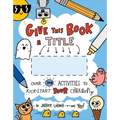 Give This Book a Title: Over 100 Activities to Kick-Start Your Creativity