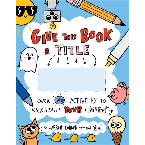 Give This Book a Title: Over 100 Activities to Kick-Start Your Creativity