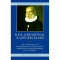 N.F.S. Grundtvig - A Life Recalled: An Anthology of Biographical Source-Texts