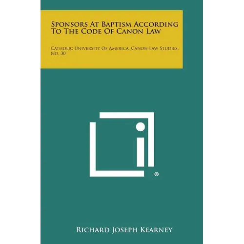 Sponsors at Baptism According to the Code of Canon Law: Catholic University of America, Canon Law Studies, No. 30