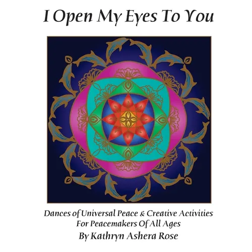 I Open My Eyes To You: Dances of Universal Peace & Creative Activities for Peacemakers of All Ages