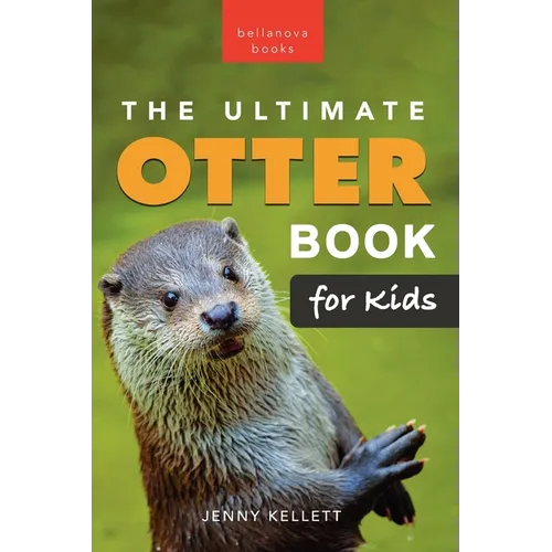 The Ultimate Otter Book for Kids: 100+ Amazing Otter Facts, Photos, Quiz & More