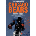 The Ultimate Chicago Bears Trivia Book: A Collection of Amazing Trivia Quizzes and Fun Facts for Die-Hard Bears Fans!