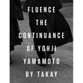 Fluence: The Continuance of Yohji Yamamoto: Photographs by Takay