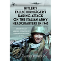 Hitler's Fallschirmjäger's Daring Attack on the Italian Army Headquarters in 1943: One of the Last Airborne Operations by German Paratroopers in Ww2