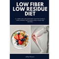 Low Fiber Low Residue Diet: A 2-Phase Plan for Flares and Recovery (with Food Lists, Reintroduction Steps, Meal Plans and Easy Recipes)