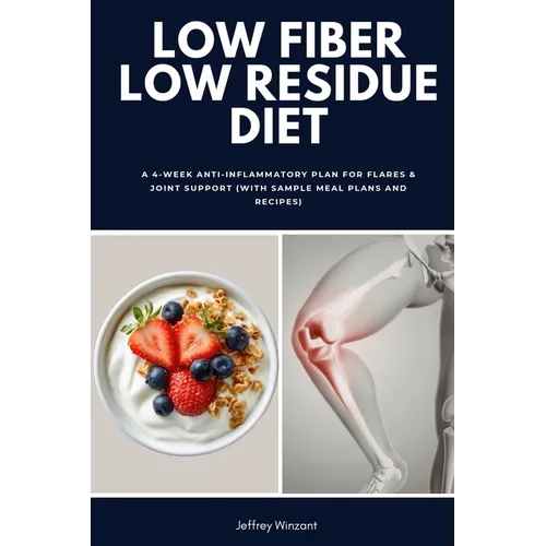 Low Fiber Low Residue Diet: A 2-Phase Plan for Flares and Recovery (with Food Lists, Reintroduction Steps, Meal Plans and Easy Recipes)