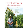 Psychotronics and a Biodynamic Garden: How to Grow and Harvest Healthier Food Through Radionics and Dowsing