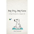 My Dog, My Guru: A Dog's Principles for a Happier Life