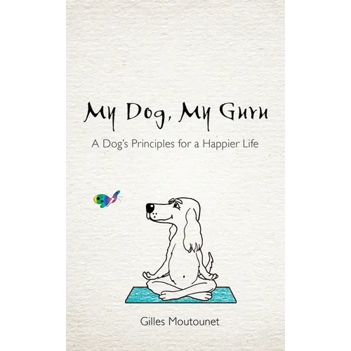 My Dog, My Guru: A Dog's Principles for a Happier Life