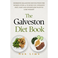 The Galveston Diet Book: Hormone Balancing Revolution for Women Over 40 to Burn Fat, Enhance Diet, Easy and Effortless Way to Lose Weight