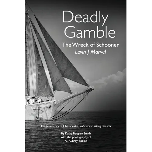 Deadly Gamble: The Wreck of Schooner Levin J Marvel, The true story of Chesapeake Bay's worst sailing disaster