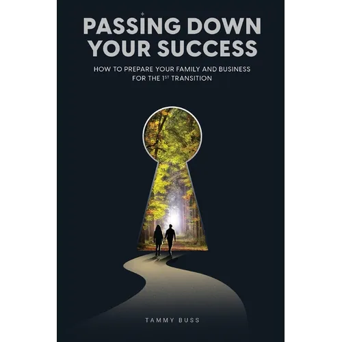 Passing Down Your Success: How to Prepare Your Family and Business for the 1st Transition