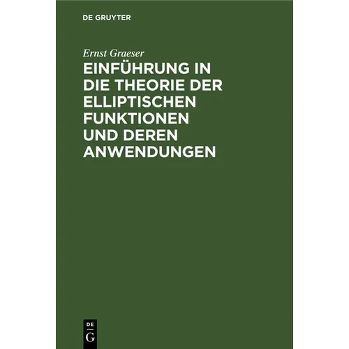 Einführung in Die Theorie Der Elliptischen Funktionen Und Deren Anwendungen