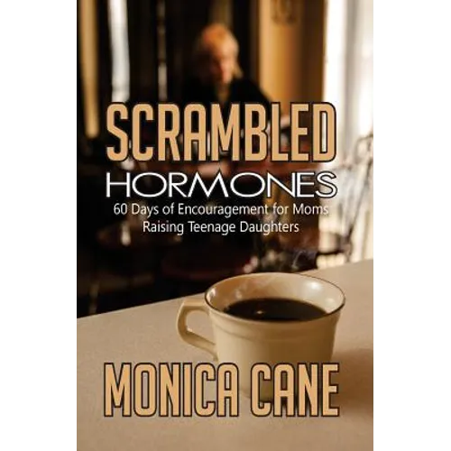 Scrambled Hormones: 60 days of encouragement for moms raising teenage daughters
