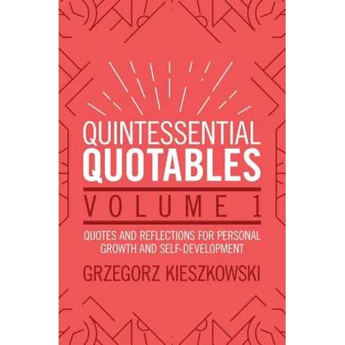 Quintessential Quotables Volume 1: quotes and reflections for personal growth and self-development