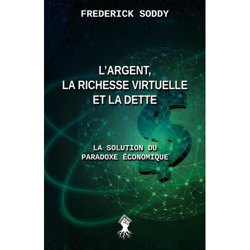 L'argent, la richesse virtuelle et la dette: La solution du paradoxe économique