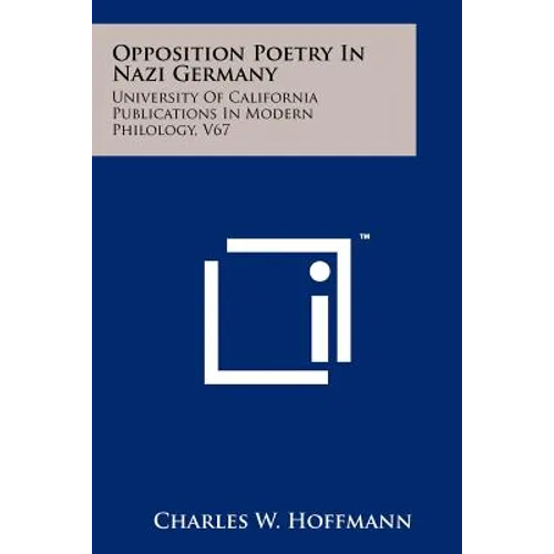 Opposition Poetry in Nazi Germany: University of California Publications in Modern Philology, V67