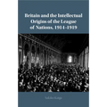 Britain and the Intellectual Origins of the League of Nations, 1914-1919