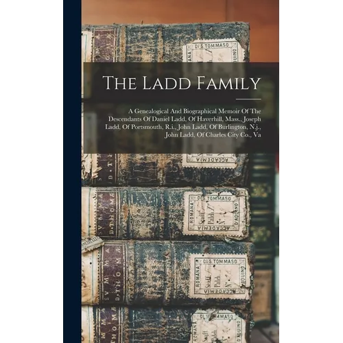 The Ladd Family: A Genealogical And Biographical Memoir Of The Descendants Of Daniel Ladd, Of Haverhill, Mass., Joseph Ladd, Of Portsmo