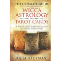 The Ultimate Guide on Wicca, Witchcraft, Astrology, and Tarot Cards: A Book Uncovering Magic, Mystery and Spells: A Bible on Witchcraft (New Age and D