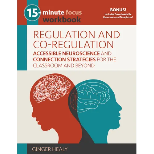 15-Minute Focus: Regulation and Co-Regulation Workbook: Accessible Neuroscience and Connection Strategies for the Classroom and Beyond