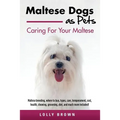 Maltese Dogs as Pets: Maltese breeding, where to buy, types, care, temperament, cost, health, showing, grooming, diet, and much more include