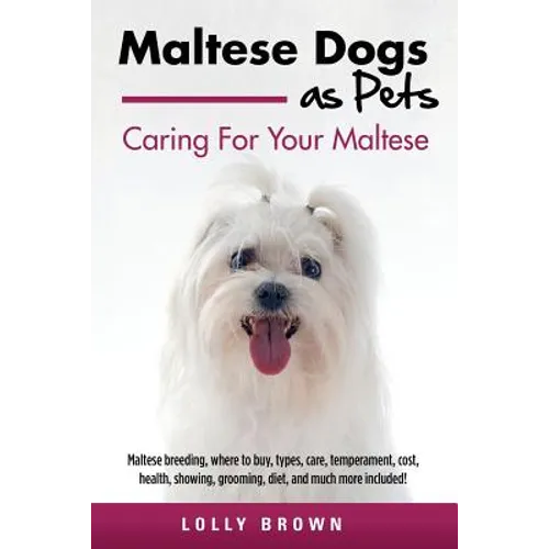 Maltese Dogs as Pets: Maltese breeding, where to buy, types, care, temperament, cost, health, showing, grooming, diet, and much more include