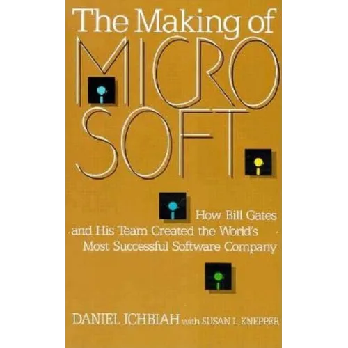 The Making of Microsoft: How Bill Gates and His Team Created the World's Most Successful Software Company