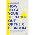How to Get Your Teenager Out of Their Bedroom: The Ultimate Tools and Strategies for Understanding, Connecting with and Being There for Your Teenager