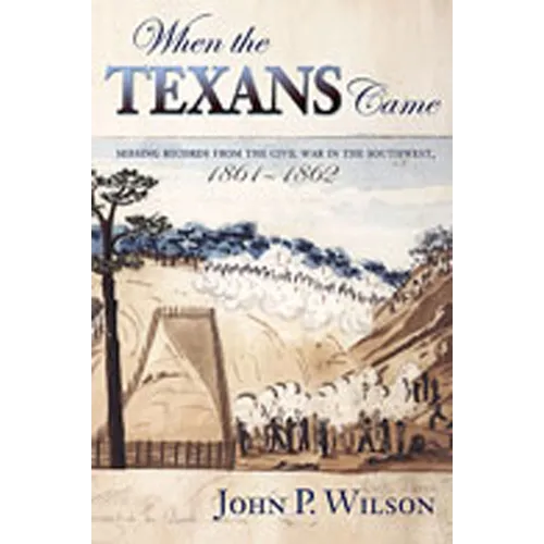 When the Texans Came: Missing Records from the Civil War in the Southwest, 1861-1862