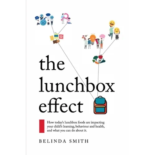The Lunchbox Effect: How today's lunchbox foods are impacting your child's learning, behaviour and health, and what you can do about it.