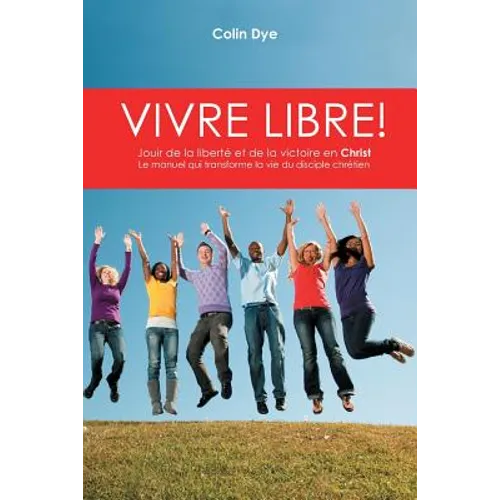 Vivre libre!: La joie de la liberté et de la victoire en Christ