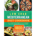 Low Carb MEDITERRANEAN Diet Cookbook: Learn To Prepare Delicious, Budget Friendly, and Wholesome Meals Easily and Quickly with Step-by-Step Instructio