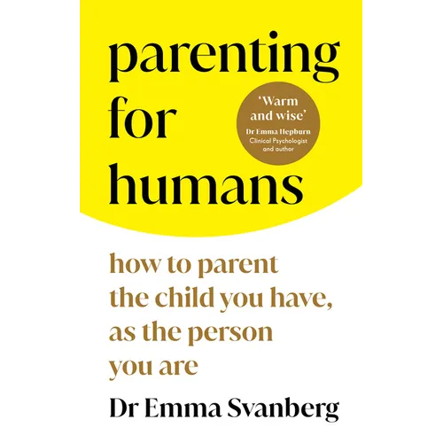 Parenting for Humans: How to Parent the Child You Have, as the Person You Are