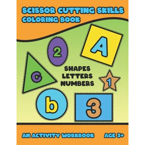 Scissor Cutting Skills: Early Learning Coloring Activity Book For Toddler Preschooler And Kinder To Play & Learn Alphabet Letters Counting Numbers And