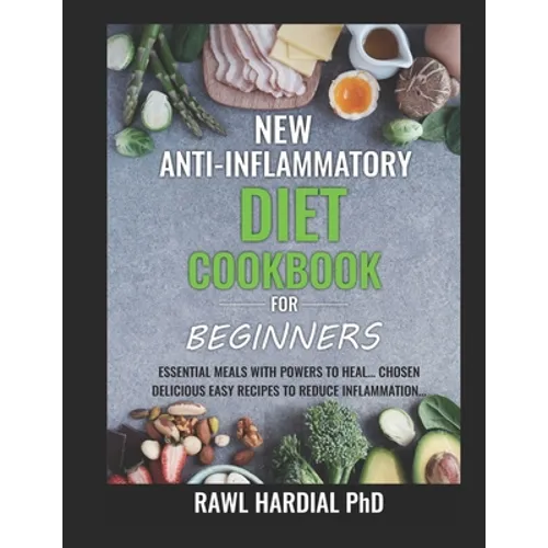 New Anti-Inflammatory Diet Cookbook for Beginners: Essential Meals with Powers to Heal! Easy Delicious Recipes to Reduce Inflammation
