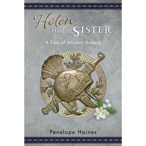 Helen Had A Sister: A Tale of Ancient Greece. (Previously published as Princess of Sparta.)