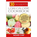 30 Desserts Low-Calorie Cookbook: Low Carb Guilt-Free Recipes Including Home Made Ice Cream, Snacks, And More!