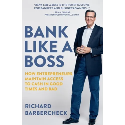 Bank Like a Boss: How Entrepreneurs Maintain Access to Cash in Good Times and Bad