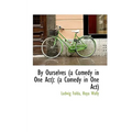 By Ourselves (a Comedy in One Act): (a Comedy in One Act)