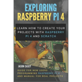 Exploring Raspberry Pi 4: Learn how to create your projects with Raspberry Pi 4 and Scratch, Guide for New Users Programming Raspberry Pi 4 and