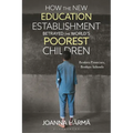 How the New Education Establishment Betrayed the World's Poorest Children: Broken Promises, Broken Schools