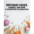 Birthday Cakes Candies And More A Celebration Coloring Book: Childrens Fun-Filled Coloring Pages, A Collection Of Designs Of Cakes, Balloons, And More