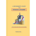 A Beginner's Guide to Stocks & Shares: How to make money from the stock market