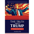 The Truth about Trump: The Factual Accomplishments of President Donald J. Trump