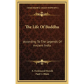 The Life Of Buddha: According To The Legends Of Ancient India