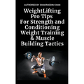 Weight Lifting Pro Tips For Strength and Conditioning Weight Training & Muscle Building Tactics
