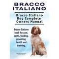 Bracco Italiano. Bracco Italiano Dog Complete Owners Manual. Bracco Italiano book for care, costs, feeding, grooming, health and training.